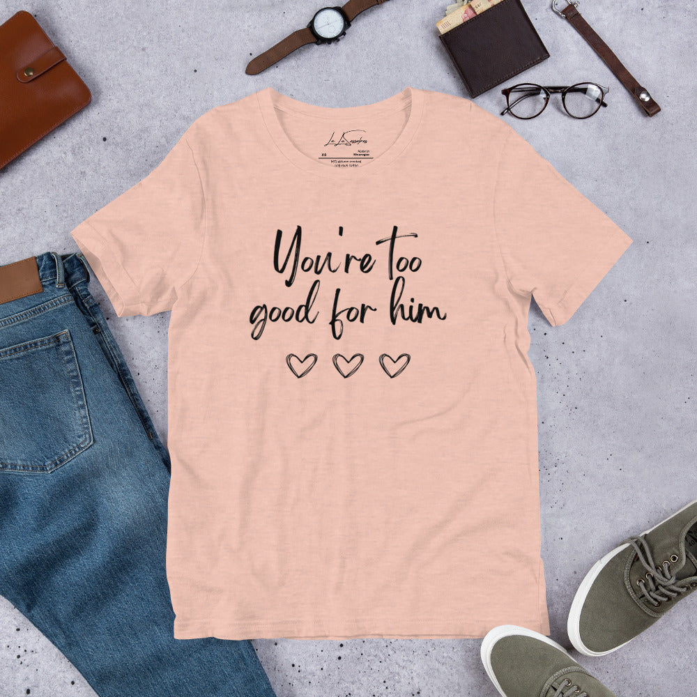 Too Good - Unisex T-Shirt
