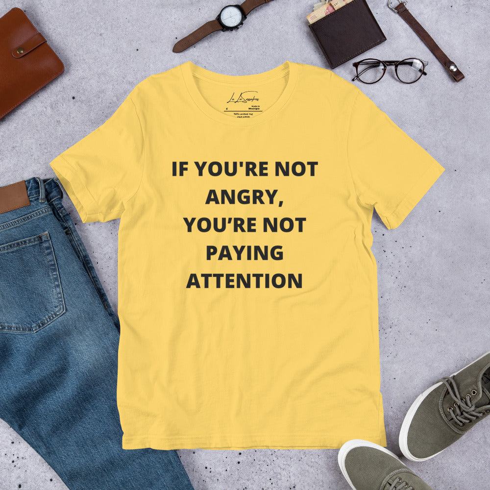 If You're Not Angry - Unisex T-Shirt