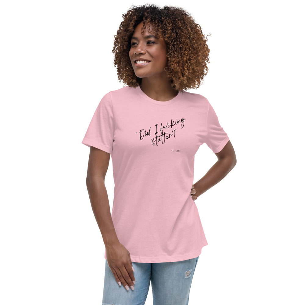 Did I Stutter - Women's Relaxed T-Shirt